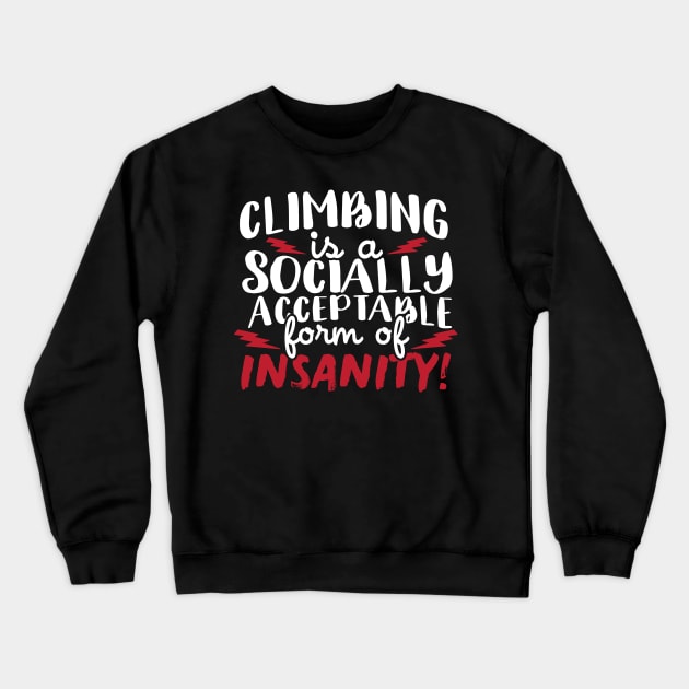 Climbing Is A Socially Acceptable Form Of Insanity Crewneck Sweatshirt by thingsandthings